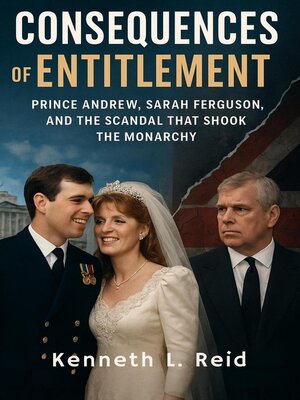 cover image of Consequences of Entitlement--Prince Andrew, Sarah Ferguson, and the Scandal That Shook the Monarchy